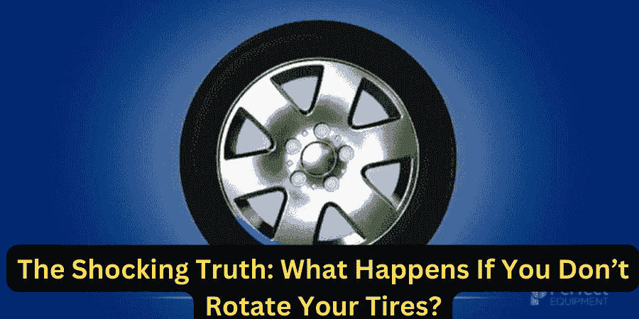 The Shocking Truth: What Happens If You Don’t Rotate Your Tires?