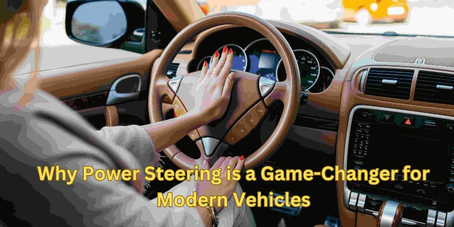 Why Power Steering is a Game-Changer for Modern Vehicles