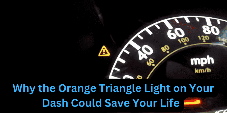   Why the Orange Triangle Light on Your Dash Could Save Your Life