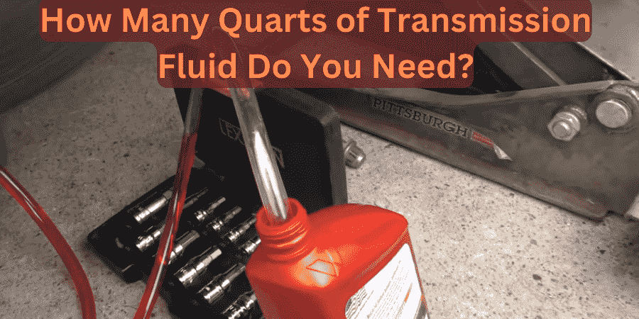 How Many Quarts of Transmission Fluid Do You Need?