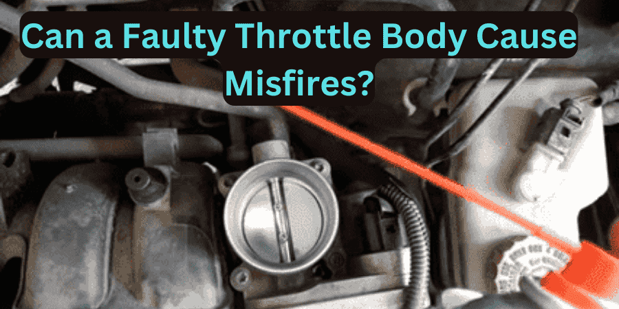 Can a Faulty Throttle Body Cause Misfires?