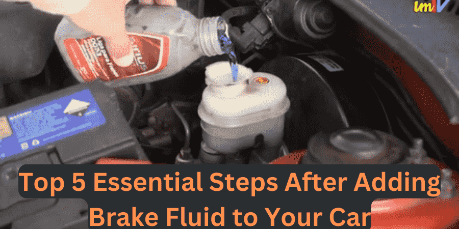 Top 5 Essential Steps After Adding Brake Fluid to Your Car