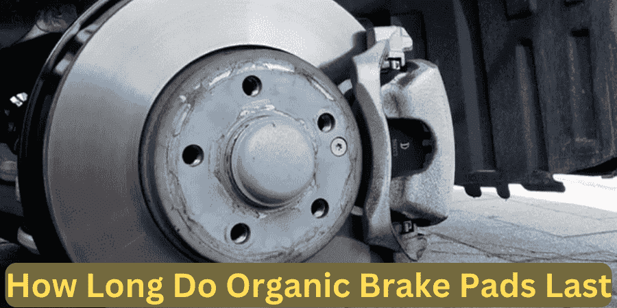 How Long Do Organic Brake Pads Last