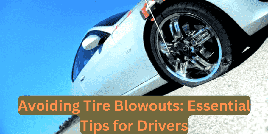 Avoiding Tire Blowouts: Essential Tips for Drivers