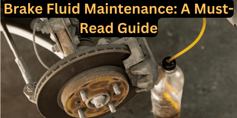 Brake Fluid Maintenance: A Must-Read Guide