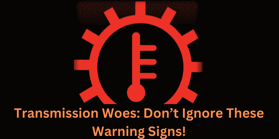 Transmission Woes: Don’t Ignore These Warning Signs!