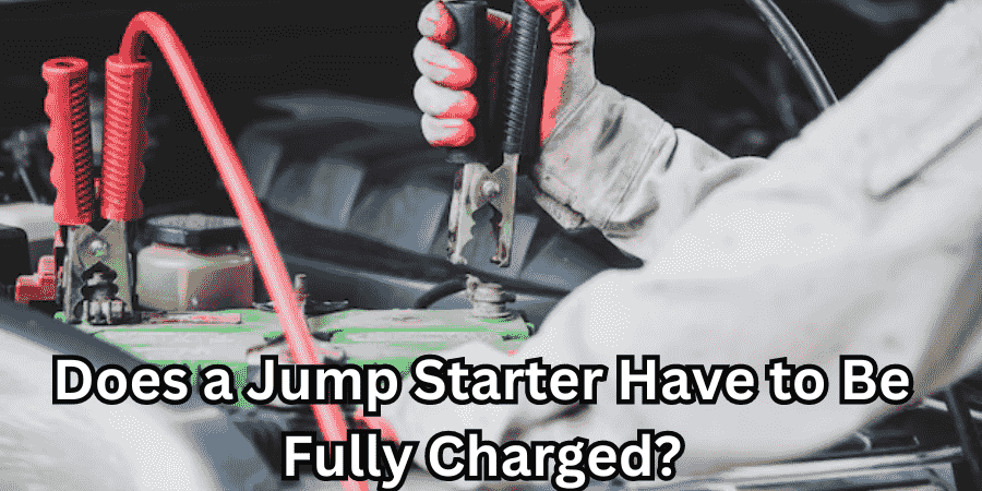 Does a Jump Starter Have to Be Fully Charged?